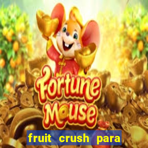 fruit crush para ganhar dinheiro